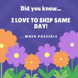 I LOVE TO SHIP SAME DAY!